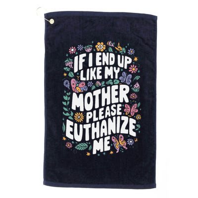 If I End Up Like My Mother Please Euthanize Me Golf Towel