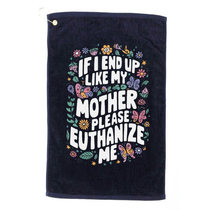 If I End Up Like My Mother Please Euthanize Me Golf Towel