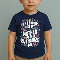 If I End Up Like My Mother Please Euthanize Me Toddler T-Shirt