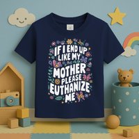 If I End Up Like My Mother Please Euthanize Me Toddler T-Shirt