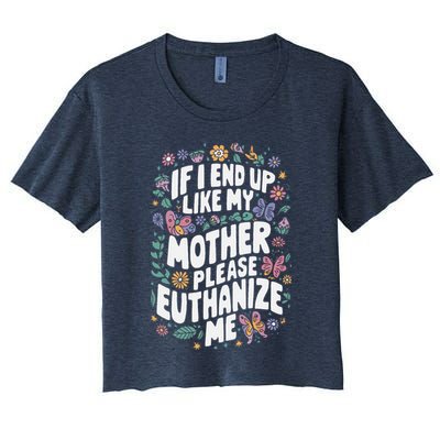 If I End Up Like My Mother Please Euthanize Me Crop Top