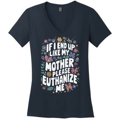If I End Up Like My Mother Please Euthanize Me Women's V-Neck T-Shirt