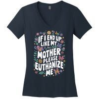 If I End Up Like My Mother Please Euthanize Me Women's V-Neck T-Shirt