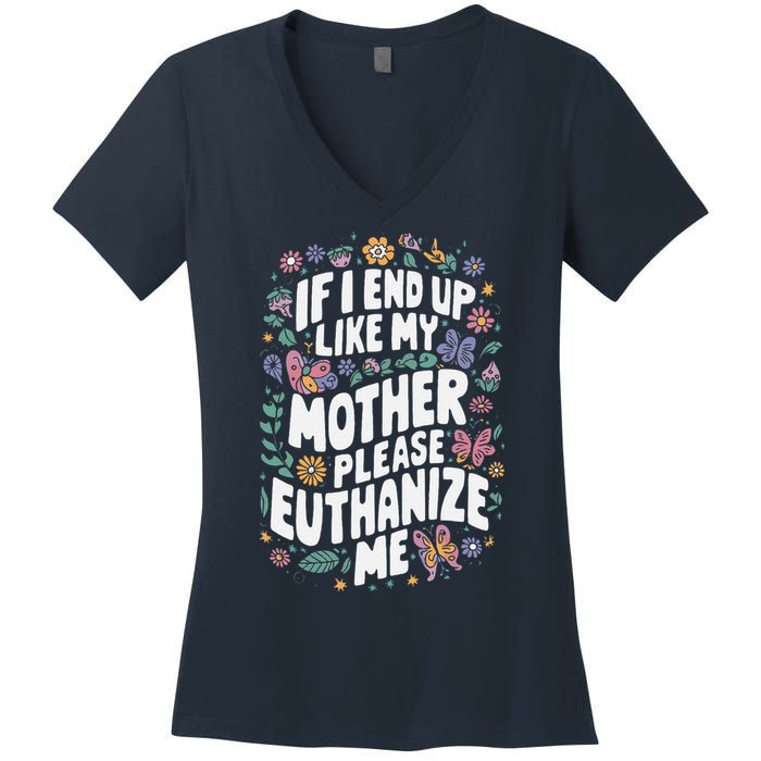 If I End Up Like My Mother Please Euthanize Me Women's V-Neck T-Shirt