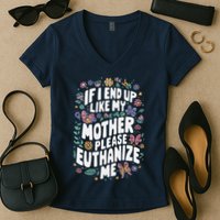 If I End Up Like My Mother Please Euthanize Me Women's V-Neck T-Shirt