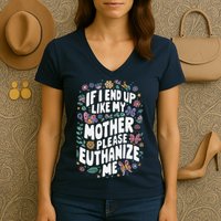 If I End Up Like My Mother Please Euthanize Me Women's V-Neck T-Shirt