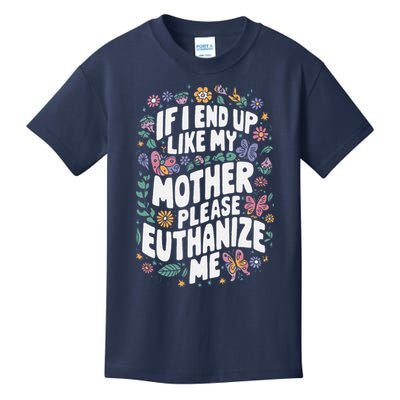 If I End Up Like My Mother Please Euthanize Me Kids T-Shirt