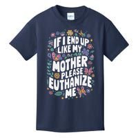 If I End Up Like My Mother Please Euthanize Me Kids T-Shirt