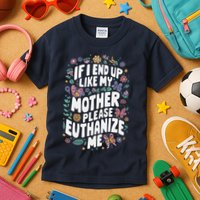 If I End Up Like My Mother Please Euthanize Me Kids T-Shirt