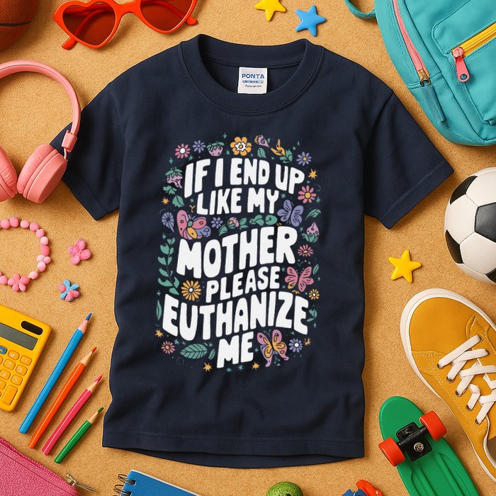 If I End Up Like My Mother Please Euthanize Me Kids T-Shirt