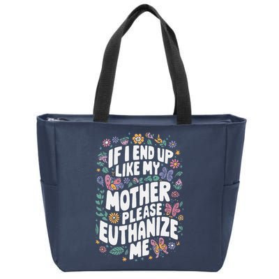 If I End Up Like My Mother Please Euthanize Me Zip Tote Bag