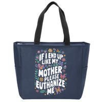 If I End Up Like My Mother Please Euthanize Me Zip Tote Bag