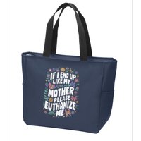 If I End Up Like My Mother Please Euthanize Me Zip Tote Bag