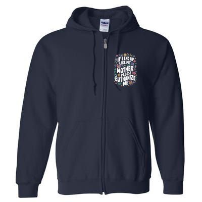If I End Up Like My Mother Please Euthanize Me Full Zip Hoodie