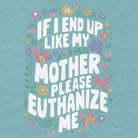 If I End Up Like My Mother Please Euthanize Me Sueded Cloud Jersey T-Shirt