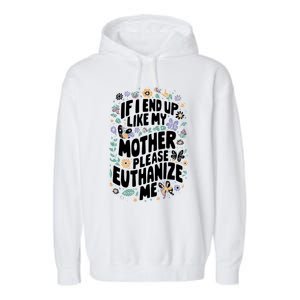 If I End Up Like My Mother Please Euthanize Me Garment-Dyed Fleece Hoodie