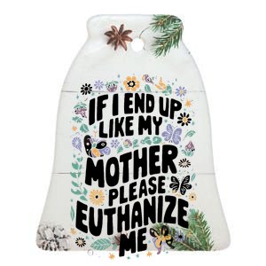 If I End Up Like My Mother Please Euthanize Me Ceramic Bell Ornament