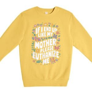 If I End Up Like My Mother Please Euthanize Me Premium Crewneck Sweatshirt