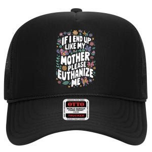 If I End Up Like My Mother Please Euthanize Me High Crown Mesh Back Trucker Hat