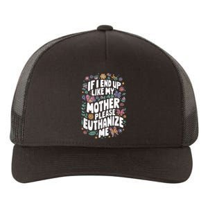 If I End Up Like My Mother Please Euthanize Me Yupoong Adult 5-Panel Trucker Hat