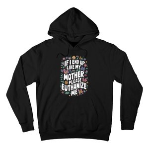 If I End Up Like My Mother Please Euthanize Me Hoodie