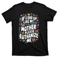 If I End Up Like My Mother Please Euthanize Me T-Shirt