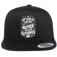 If I End Up Like My Mother Please Euthanize Me Flat Bill Trucker Hat