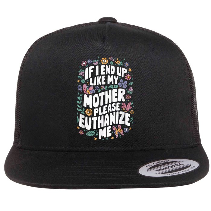 If I End Up Like My Mother Please Euthanize Me Flat Bill Trucker Hat