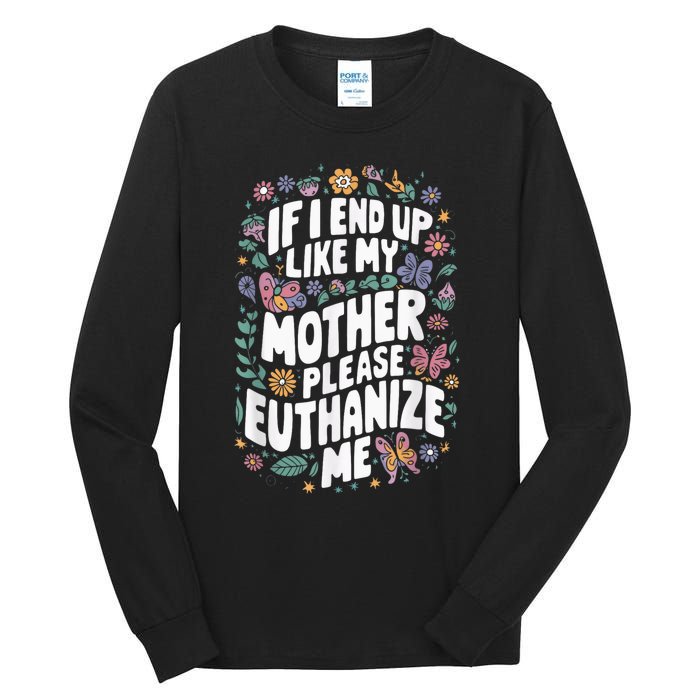 If I End Up Like My Mother Please Euthanize Me Tall Long Sleeve T-Shirt