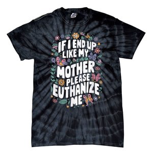 If I End Up Like My Mother Please Euthanize Me Tie-Dye T-Shirt