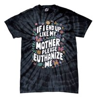 If I End Up Like My Mother Please Euthanize Me Tie-Dye T-Shirt