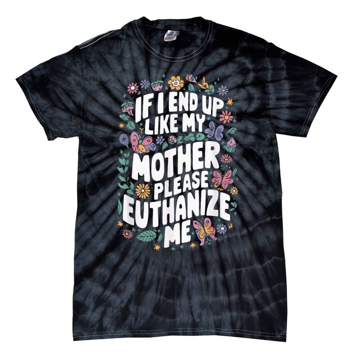 If I End Up Like My Mother Please Euthanize Me Tie-Dye T-Shirt