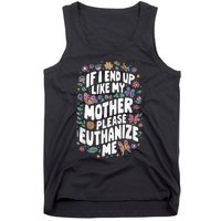 If I End Up Like My Mother Please Euthanize Me Tank Top