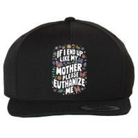 If I End Up Like My Mother Please Euthanize Me Wool Snapback Cap