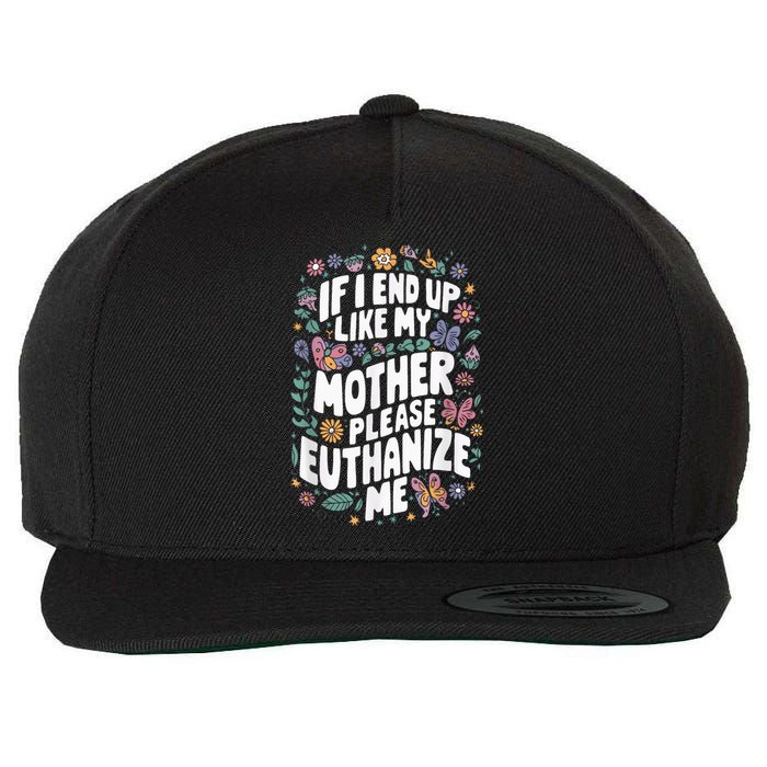 If I End Up Like My Mother Please Euthanize Me Wool Snapback Cap