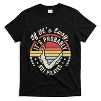 If ItS Easy ItS Probably Not Pilates T-Shirt