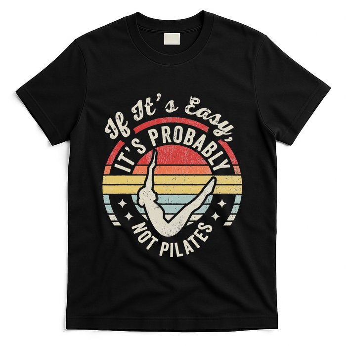 If ItS Easy ItS Probably Not Pilates T-Shirt