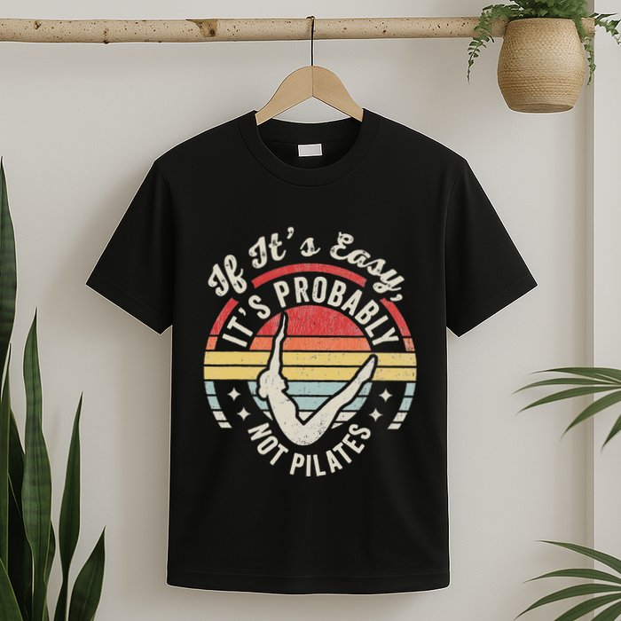 If ItS Easy ItS Probably Not Pilates T-Shirt