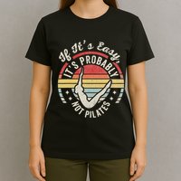 If ItS Easy ItS Probably Not Pilates T-Shirt