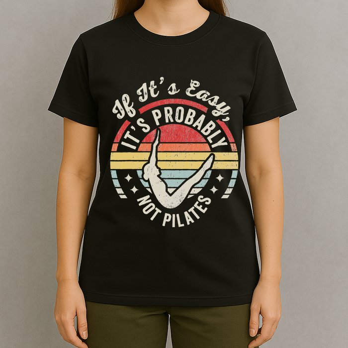 If ItS Easy ItS Probably Not Pilates T-Shirt