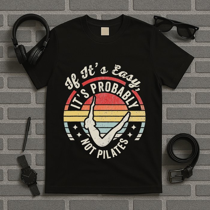 If ItS Easy ItS Probably Not Pilates T-Shirt