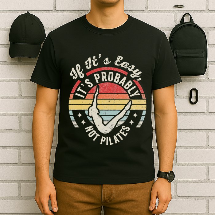 If ItS Easy ItS Probably Not Pilates T-Shirt