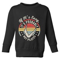 If ItS Easy ItS Probably Not Pilates Toddler Sweatshirt