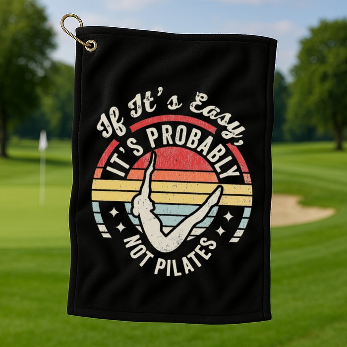 If ItS Easy ItS Probably Not Pilates Golf Towel