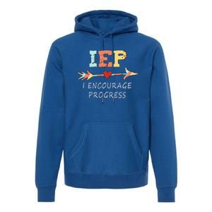 Iep I Encourage Progress Special Education Great Gift Teacher Tee Gift Premium Hoodie