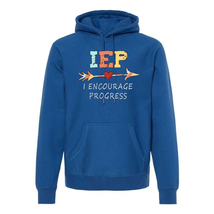 Iep I Encourage Progress Special Education Great Gift Teacher Tee Gift Premium Hoodie