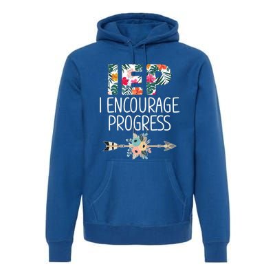 Iep I Encourage Progress Great Gift Special Education Teacher Great Gift Premium Hoodie