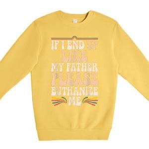 If I End Up Like My Father Please Euthanize Me Premium Crewneck Sweatshirt