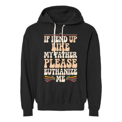If I End Up Like My Father Please Euthanize Me Garment-Dyed Fleece Hoodie
