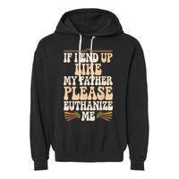 If I End Up Like My Father Please Euthanize Me Garment-Dyed Fleece Hoodie